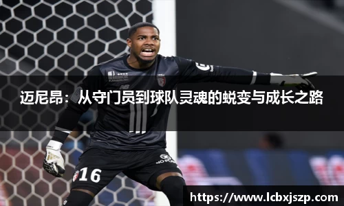 迈尼昂：从守门员到球队灵魂的蜕变与成长之路