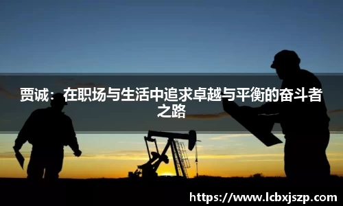 贾诚：在职场与生活中追求卓越与平衡的奋斗者之路